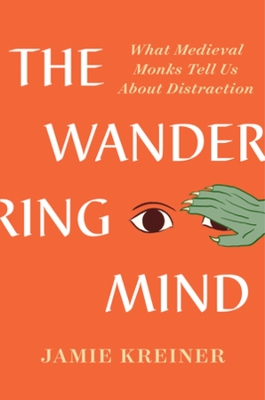 The Wandering Mind: What Medieval Monks Tell Us About Distraction book