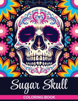 Sugar Skulls Coloring Book: A Coloring Book for Teens and Adults: Stress Relieving Skull Designs for Adults Relaxation book