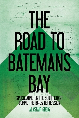 The Road to Batemans Bay: Speculating on the South Coast During the 1840s Depression book