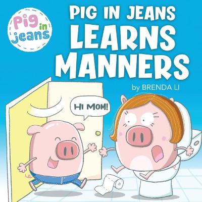 Pig In Jeans Learns Manners by Brenda Li