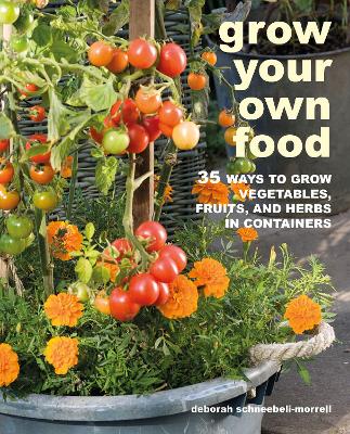 Grow Your Own Food: 35 Ways to Grow Vegetables, Fruits, and Herbs in Containers book