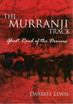 The Murranji Track: Ghost Road of the Drovers by Darrell Lewis