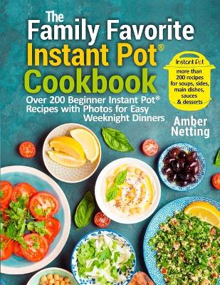 The Family Favorite Instant Pot(R) Cookbook: Over 200 Beginner Instant Pot(R) Recipes with Photos for Easy Weeknight Dinners book