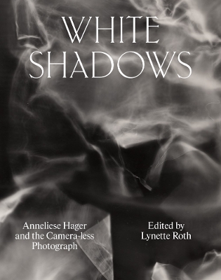 White Shadows: Anneliese Hager and the Camera-less Photograph book