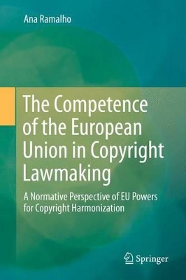 Competence of the European Union in Copyright Lawmaking by Ana Ramalho