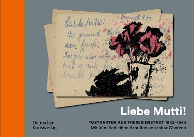 „Liebe Mutti!“ Postkarten aus Theresienstadt 1943–1944 mit künstlerischen Arbeiten von Inbar Chotzen book