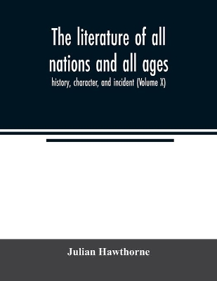 The literature of all nations and all ages; history, character, and incident (Volume X) book
