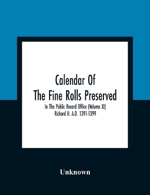 Calendar Of The Fine Rolls Preserved In The Public Record Office (Volume Xi) Richard Ii. A.D. 1391-1399 book