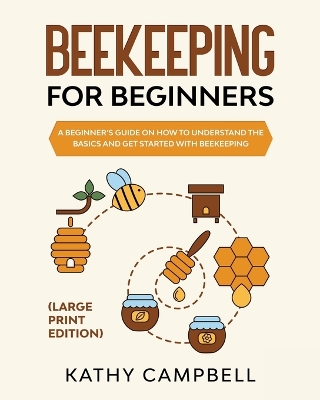 Beekeeping For Beginners (Large Print Edition): A Beginner's Guide on How to Understand the Basics and Get Started with Beekeeping book