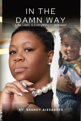 In The Damn Way: Life, Love, & Everything In Between by Brandy T Alexander