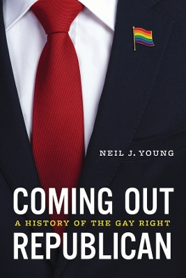 Coming Out Republican: A History of the Gay Right book