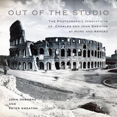 Out of the Studio: The Photographic Innovations of Charles and John Smeaton at Home and Abroad book