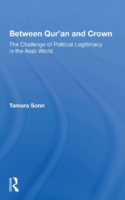 Between Qur'an And Crown: The Challenge Of Political Legitimacy In The Arab World by Tamara Sonn