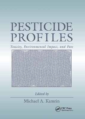 Pesticide Profiles: Toxicity, Environmental Impact, and Fate by Michael A. Kamrin