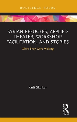 Syrian Refugees, Applied Theater, Workshop Facilitation, and Stories: While They Were Waiting by Fadi Skeiker