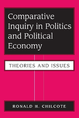 Comparative Inquiry In Politics And Political Economy: Theories And Issues by Ronald H Chilcote