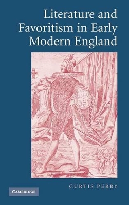 Literature and Favoritism in Early Modern England by Curtis Perry