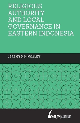 Religious Authority and Local Governance in Eastern Indonesia by Jeremy J Kingsley