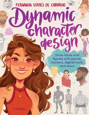 Dynamic Character Design: Draw faces and figures with pencil, markers, digital tools, and more book