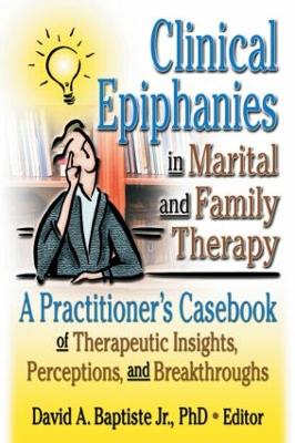 Clinical Epiphanies in Marital and Family Therapy by David A Baptiste