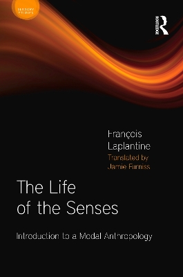 The The Life of the Senses: Introduction to a Modal Anthropology by François Laplantine