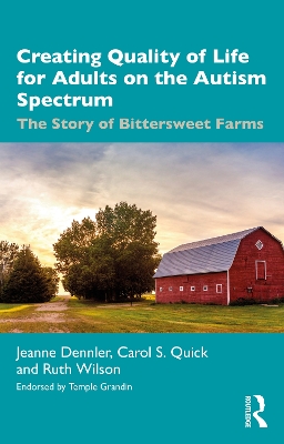 Creating Quality of Life for Adults on the Autism Spectrum: The Story of Bittersweet Farms by Jeanne Dennler
