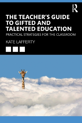 The Teacher’s Guide to Gifted and Talented Education: Practical Strategies for the Classroom by Kate Lafferty