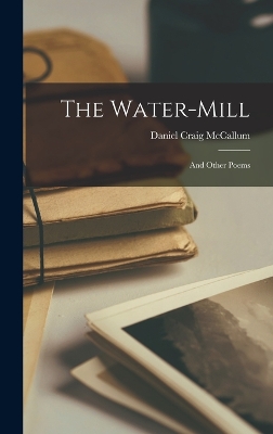 The The Water-mill: And Other Poems by Daniel Craig McCallum