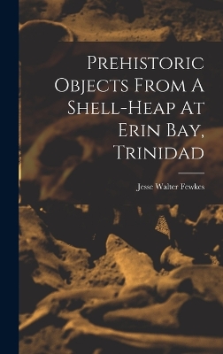 Prehistoric Objects From A Shell-heap At Erin Bay, Trinidad book