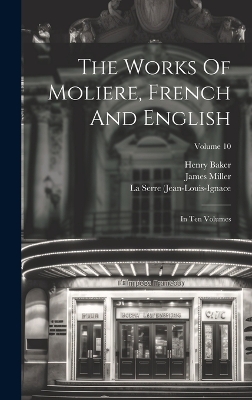 The Works Of Moliere, French And English: In Ten Volumes; Volume 10 by Henry Baker