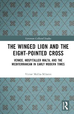 The Winged Lion and the Eight-Pointed Cross: Venice, Hospitaller Malta, and the Mediterranean in Early Modern Times book