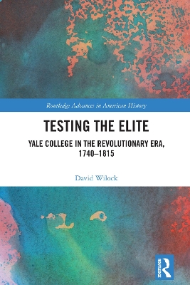 Testing the Elite: Yale College in the Revolutionary Era, 1740–1815 book