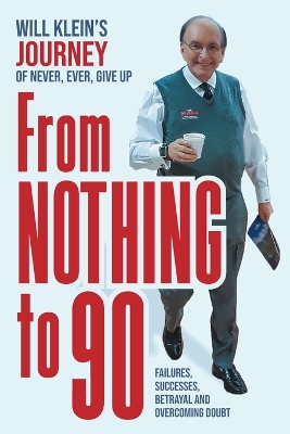 From Nothing To 90: Failures, Successes, Betrayal and Overcoming Doubt book