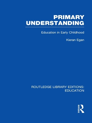Primary Understanding: Education in Early Childhood by Kieran Egan