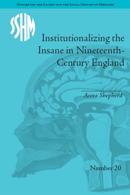 Institutionalizing the Insane in Nineteenth-Century England by Anna Shepherd