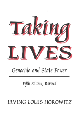 Taking Lives: Genocide and State Power by Irving Louis Horowitz