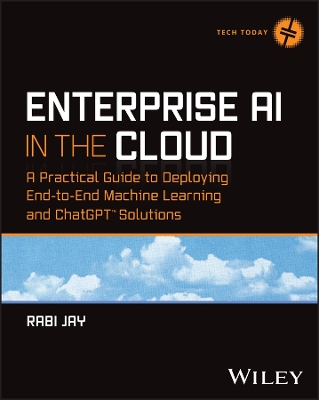 Enterprise AI in the Cloud: A Practical Guide to Deploying End-to-End Machine Learning and ChatGPT Solutions book