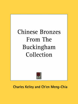 Chinese Bronzes From The Buckingham Collection by Charles Kelley
