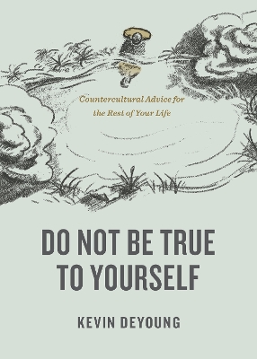 Do Not Be True to Yourself: Countercultural Advice for the Rest of Your Life book