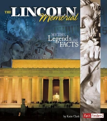 Lincoln Memorial: Myths, Legends, and Facts by ,Katie Clark