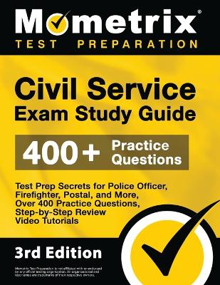 Civil Service Exam Study Guide - Test Prep Secrets for Police Officer, Firefighter, Postal, and More, Over 400 Practice Questions, Step-by-Step Review Video Tutorials: [3rd Edition] book