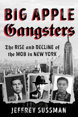 Big Apple Gangsters: The Rise and Decline of the Mob in New York book