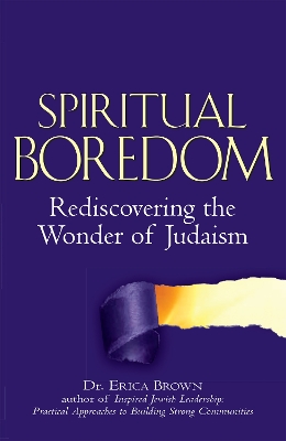 Spiritual Boredom: Rediscovering the Wonder of Judaism by Dr. Erica Brown