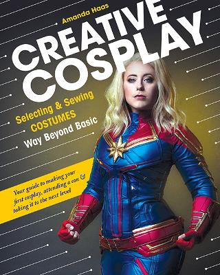 Creative Cosplay: Selecting & Sewing Costumes Way Beyond Basic book