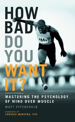 How Bad Do You Want It?: Mastering the Psychology of Mind Over Muscle by Matt Fitzgerald