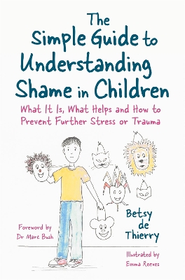 The Simple Guide to Understanding Shame in Children: What It Is, What Helps and How to Prevent Further Stress or Trauma book