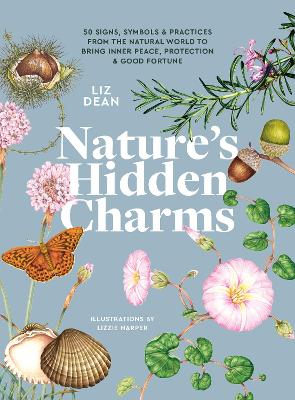 Nature's Hidden Charms: 50 Signs, Symbols and Practices from the Natural World to Bring Inner Peace, Protection and Good Fortune book