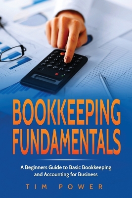 Bookkiping Fundamentals: A Beginners Guide to Basic Bookkeeping and Accounting for Business book