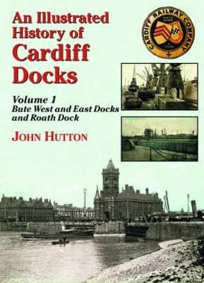 An Illustrated History of Cardiff Docks by John Hutton