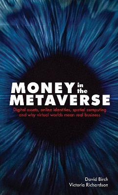 Money in the Metaverse: Digital Assets, Online Identities, Spatial Computing and Why Virtual Worlds Mean Real Business book